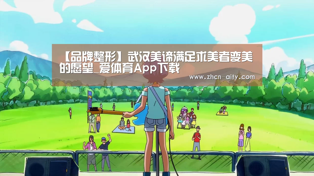 【品牌整形】武汉美谛满足求美者变美的愿望_爱体育App下载(图4) 爱体育App下载